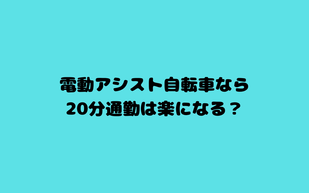 電動アシスト自転車なら20分通勤は楽になる？