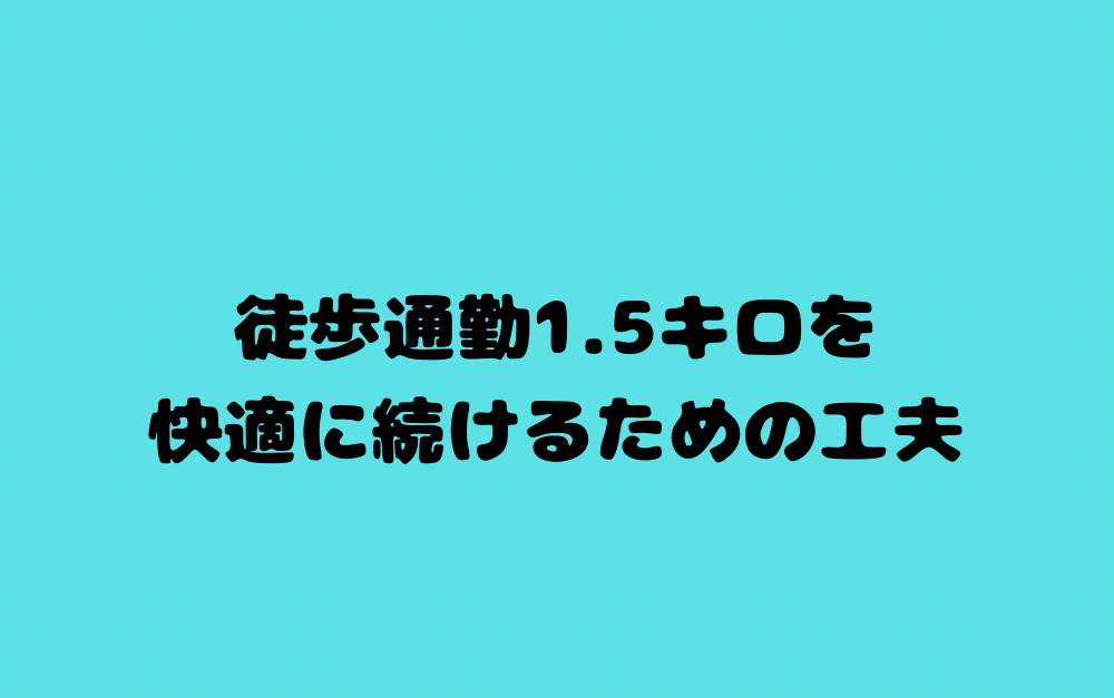 徒歩通勤1.5キロを快適に続けるための工夫