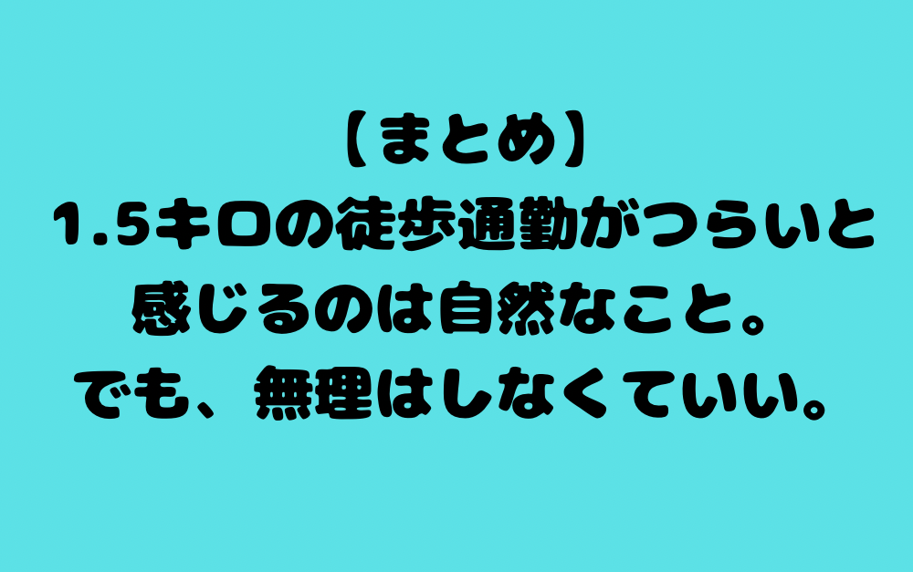 【まとめ】1.5キロの徒歩通勤がつらいと感じるのは自然なこと。でも、無理はしなくていい。