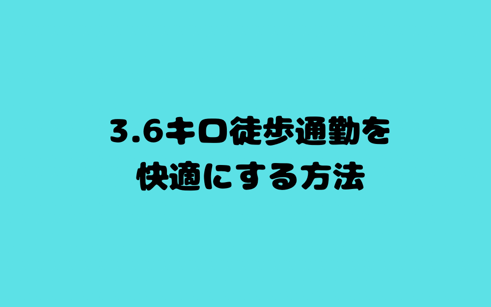 3.6キロ徒歩通勤を快適にする方法
