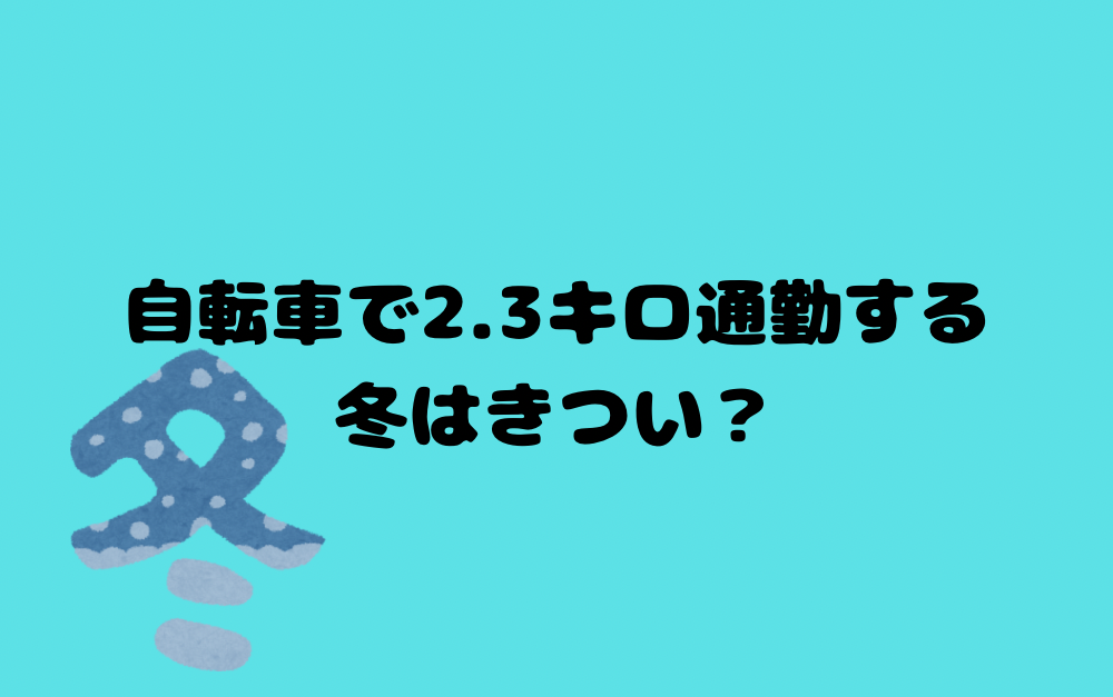 自転車で2.3キロ通勤する冬はきつい?