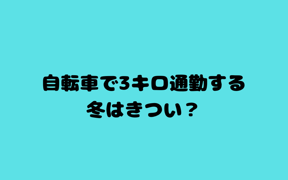 自転車で3キロ通勤する冬はきつい？