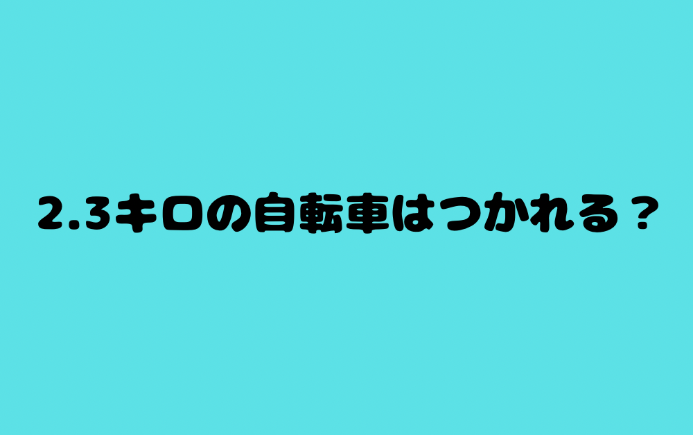2.3キロの自転車はつかれる?
