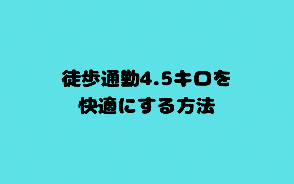 徒歩通勤4.5キロを快適にする方法