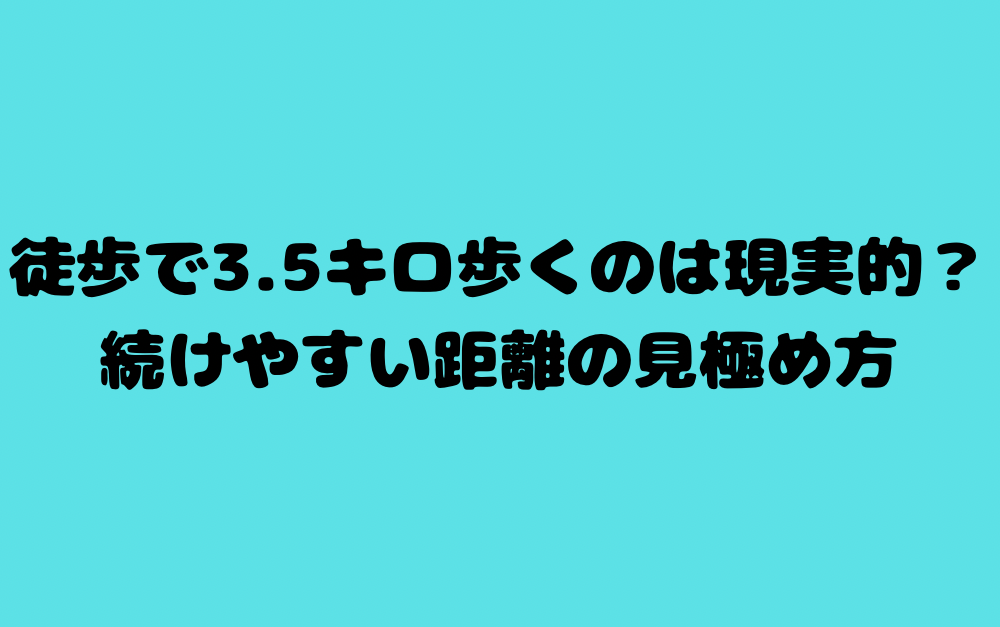 徒歩で3.5キロ歩くのは現実的?続けやすい距離の見極め方