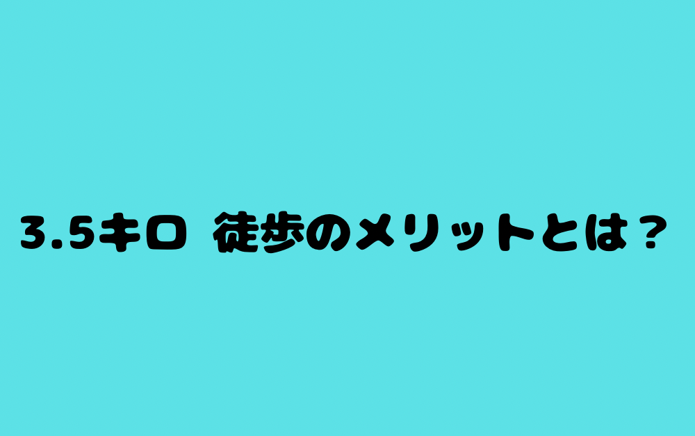 3.5キロ 徒歩のメリットとは?