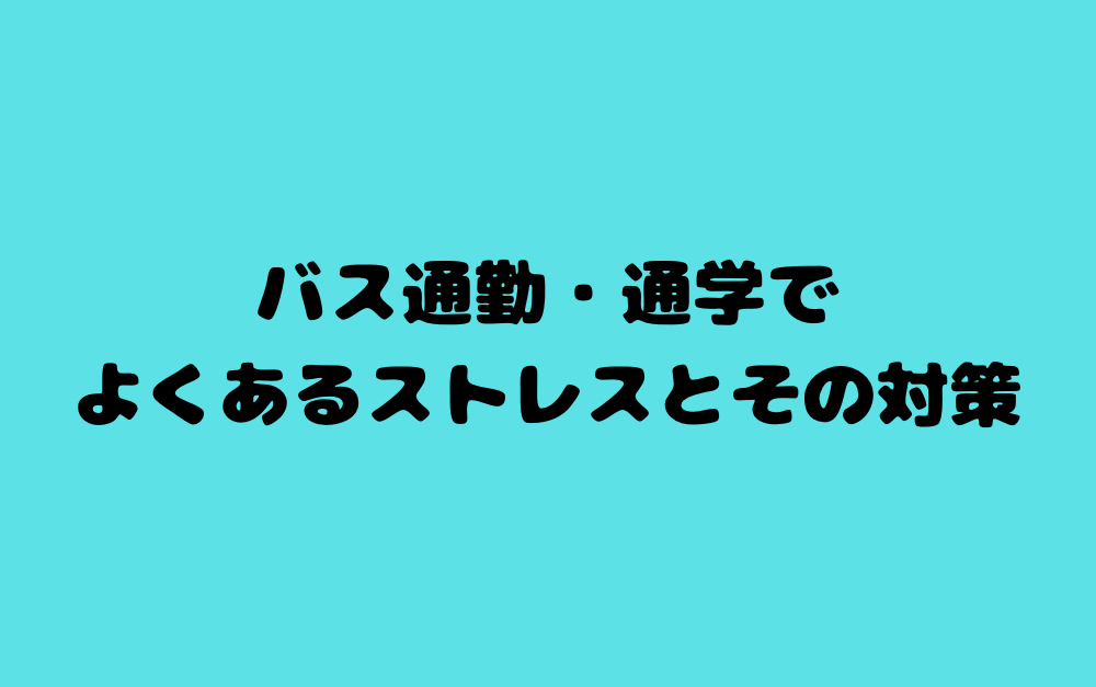 バス通勤・通学でよくあるストレスとその対策