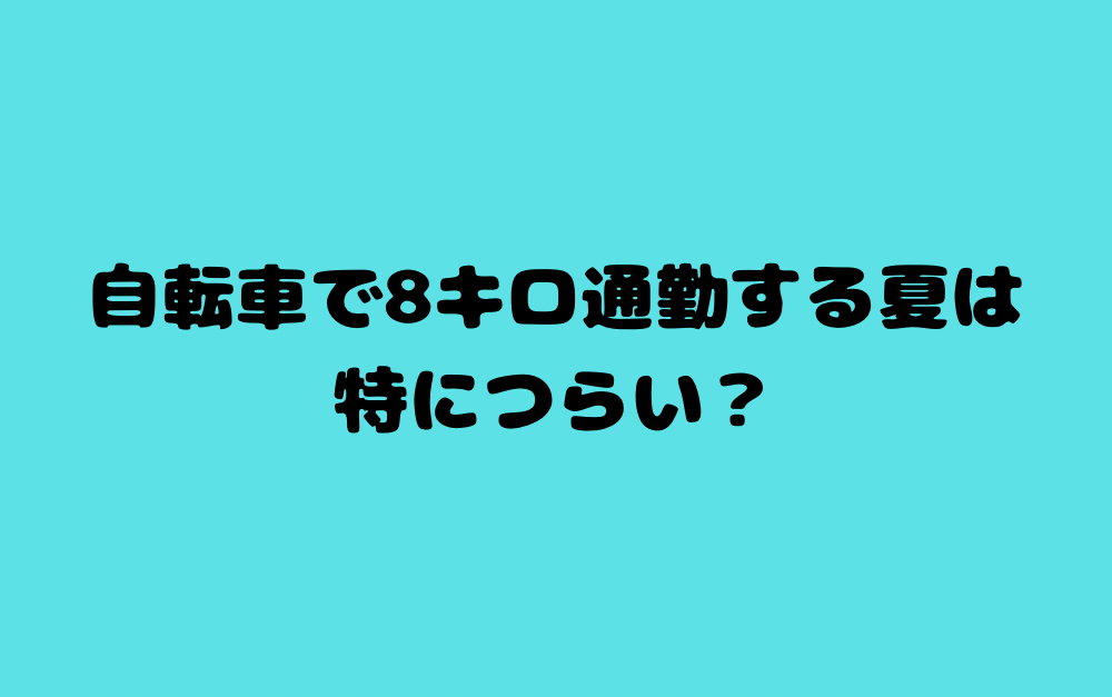 自転車で8キロ通勤する夏は特につらい?