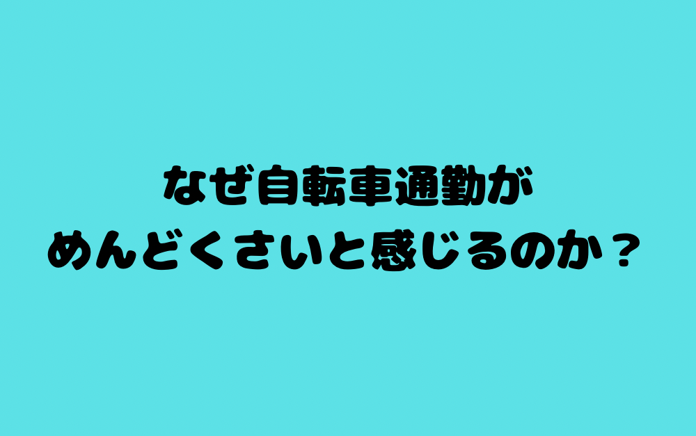 なぜ自転車通勤がめんどくさいと感じるのか?