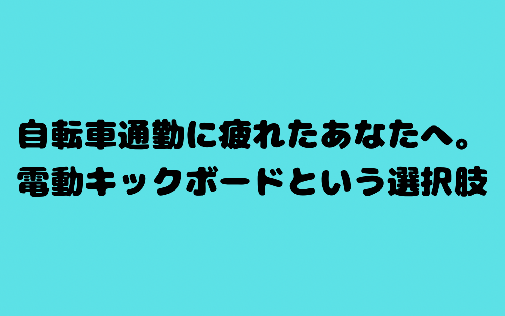 自転車通勤に疲れたあなたへ。電動キックボードという選択肢