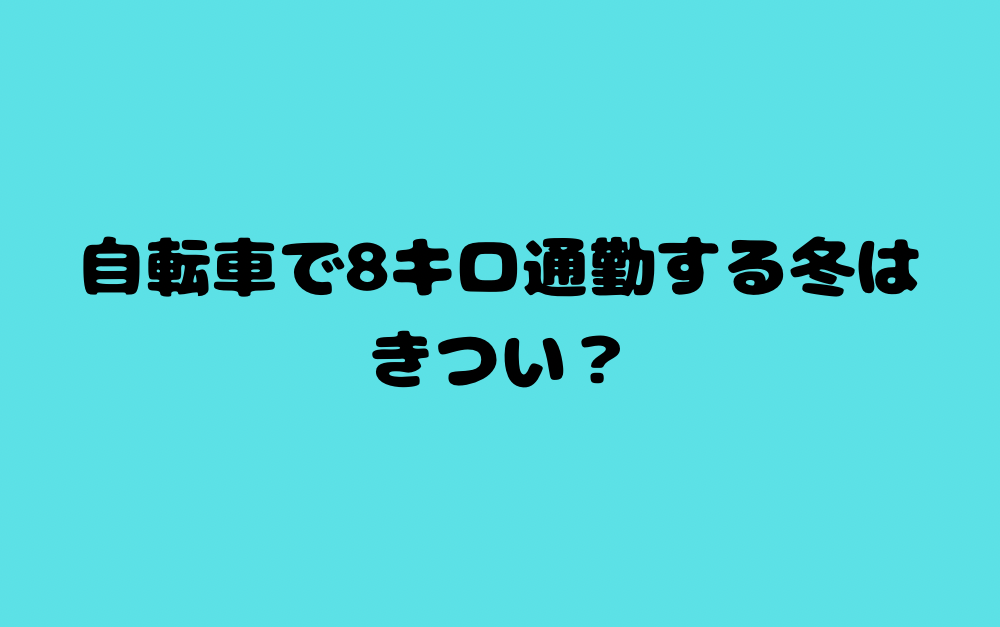 自転車で8キロ通勤する冬はきつい?