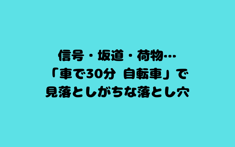 信号・坂道・荷物…「車で30分 自転車」で見落としがちな落とし穴
