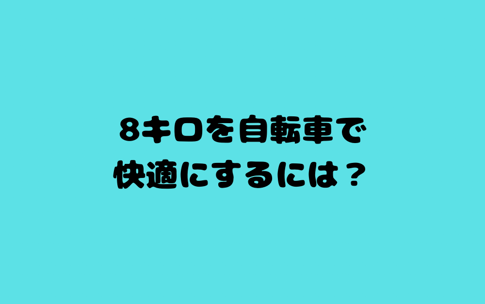 8キロを自転車で快適にするには?