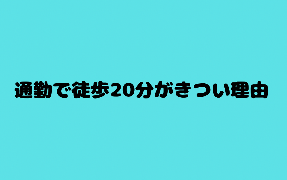 通勤で徒歩20分がきつい理由