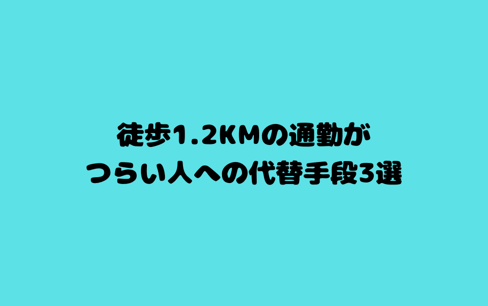 徒歩1.2kmの通勤がつらい人への代替手段3選