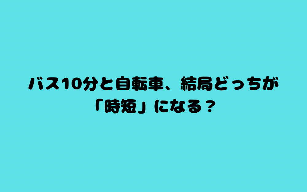 バス10分と自転車、結局どっちが「時短」になる？