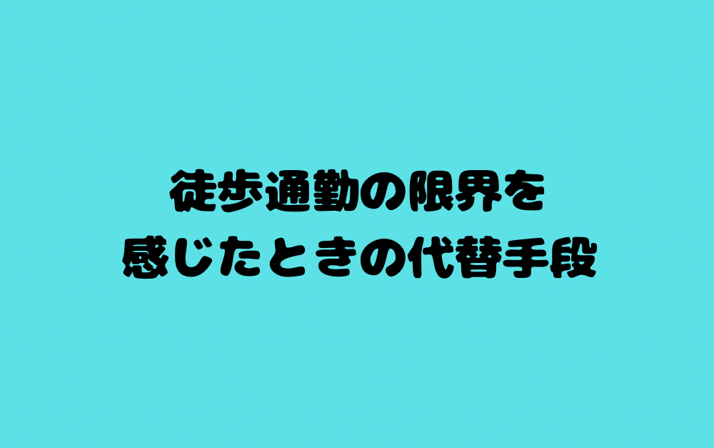 徒歩通勤の限界を感じたときの代替手段
