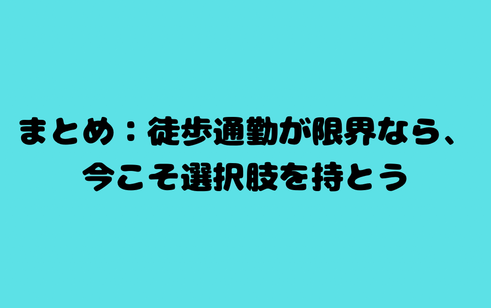 まとめ:徒歩通勤が限界なら、今こそ選択肢を持とう