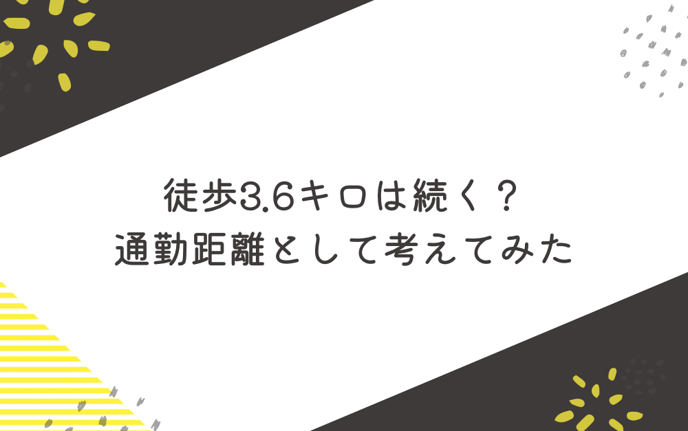 徒歩3.6キロは続く?通勤距離として考えてみた